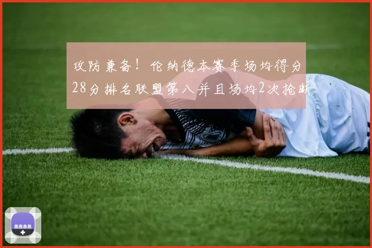 攻防兼备！伦纳德本赛季场均得分28分排名联盟第八并且场均2次抢断位列联盟第二