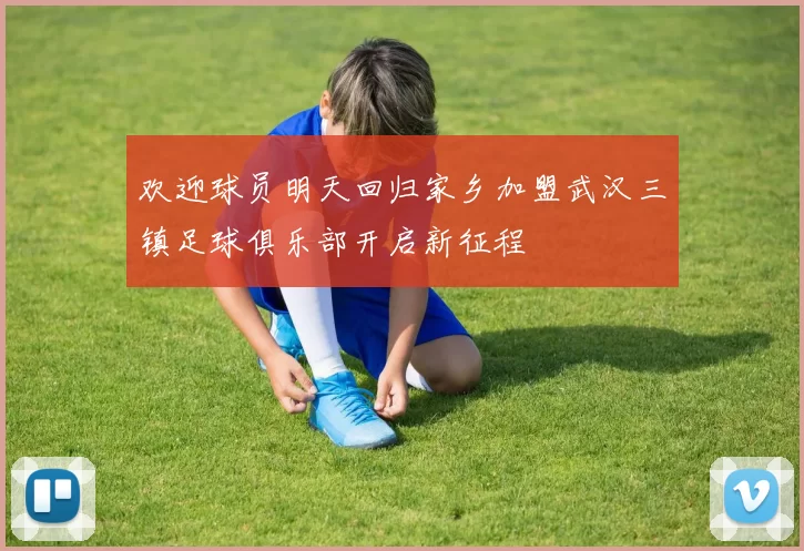 欢迎球员明天回归家乡加盟武汉三镇足球俱乐部开启新征程