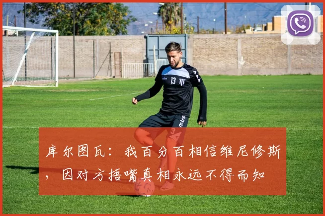 库尔图瓦：我百分百相信维尼修斯，因对方捂嘴真相永远不得而知